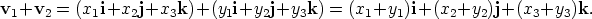 v1+v2  = (x1i+x2j+x3k)+(y1i+y2j+y3k)     = (x1+y1)i+(x2+y2)j+(x3+y3)k. 