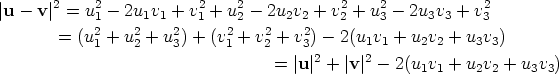 |u -  v|2 = u2-  2u v +  v2+ u2 - 2u  v + v2 + u2 - 2u  v + v2             12    21 1 2  1  2 2  2  2 22    2    3     3 3   3        =  (u1 + u 2 + u 3) + (v1 + v2 + v3)- 2(u1v1 + u2v2 + u3v3)                                   =  |u |2 + |v|2- 2(u1v1 + u2v2 + u3v3)  